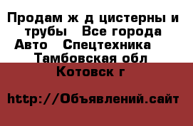 Продам ж/д цистерны и трубы - Все города Авто » Спецтехника   . Тамбовская обл.,Котовск г.